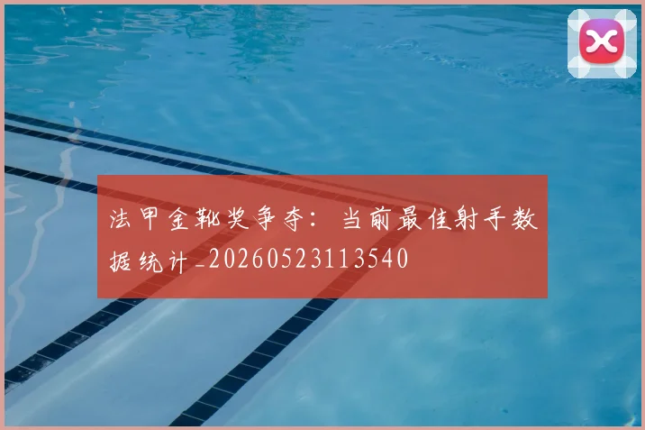 法甲金靴奖争夺：当前最佳射手数据统计_20260523113540